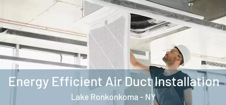 Energy Efficient Air Duct Installation Lake Ronkonkoma - NY