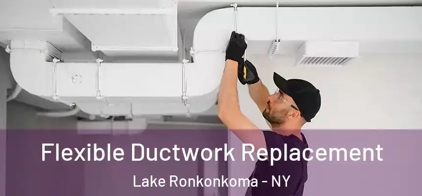 Flexible Ductwork Replacement Lake Ronkonkoma - NY